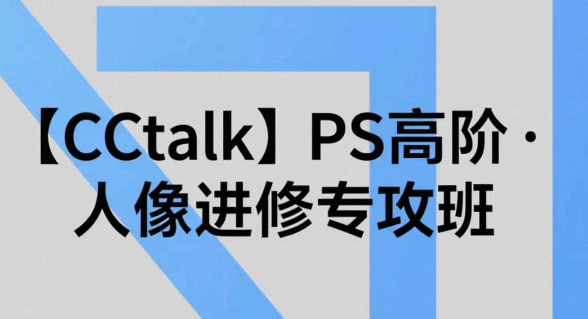 【教程】【CCtalk】老婆饼·PS高阶·人像进修专攻班 [11.6GB]