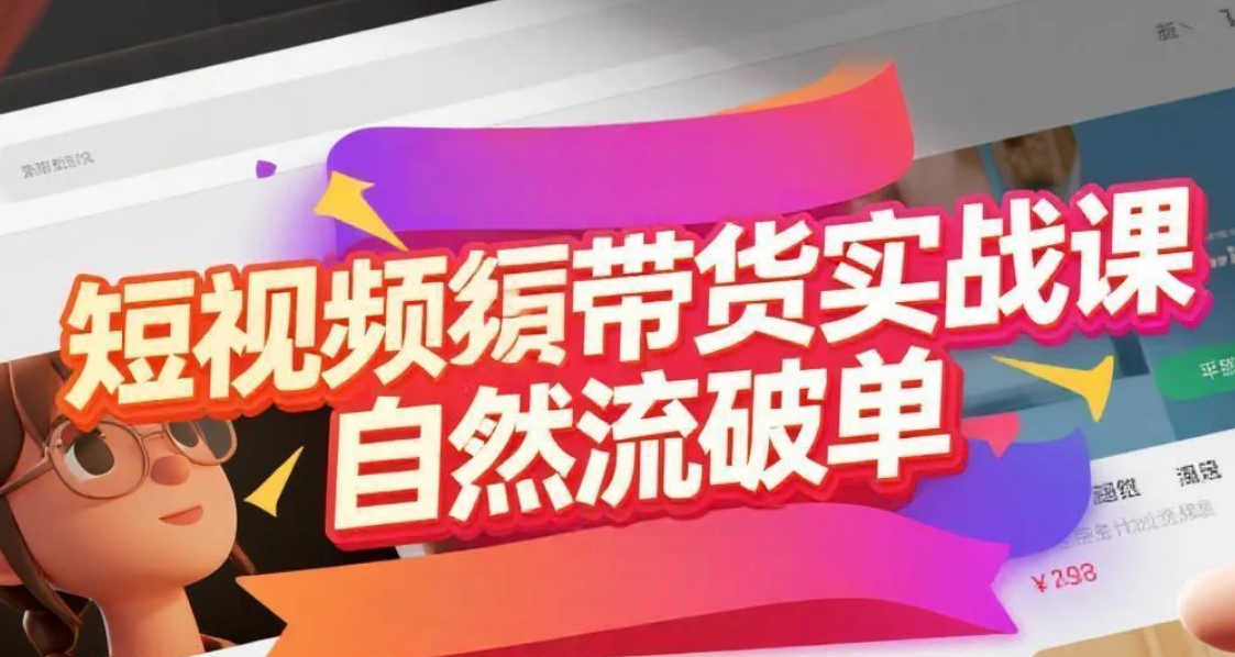 【课程】短视频带货实战课自然流破单 mp4 [4.6G]